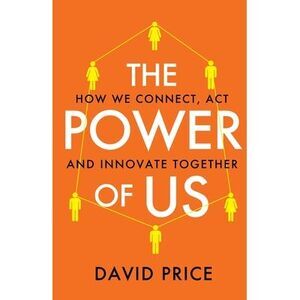 The Power of Us: How we connect, act and innovate together -- David Price